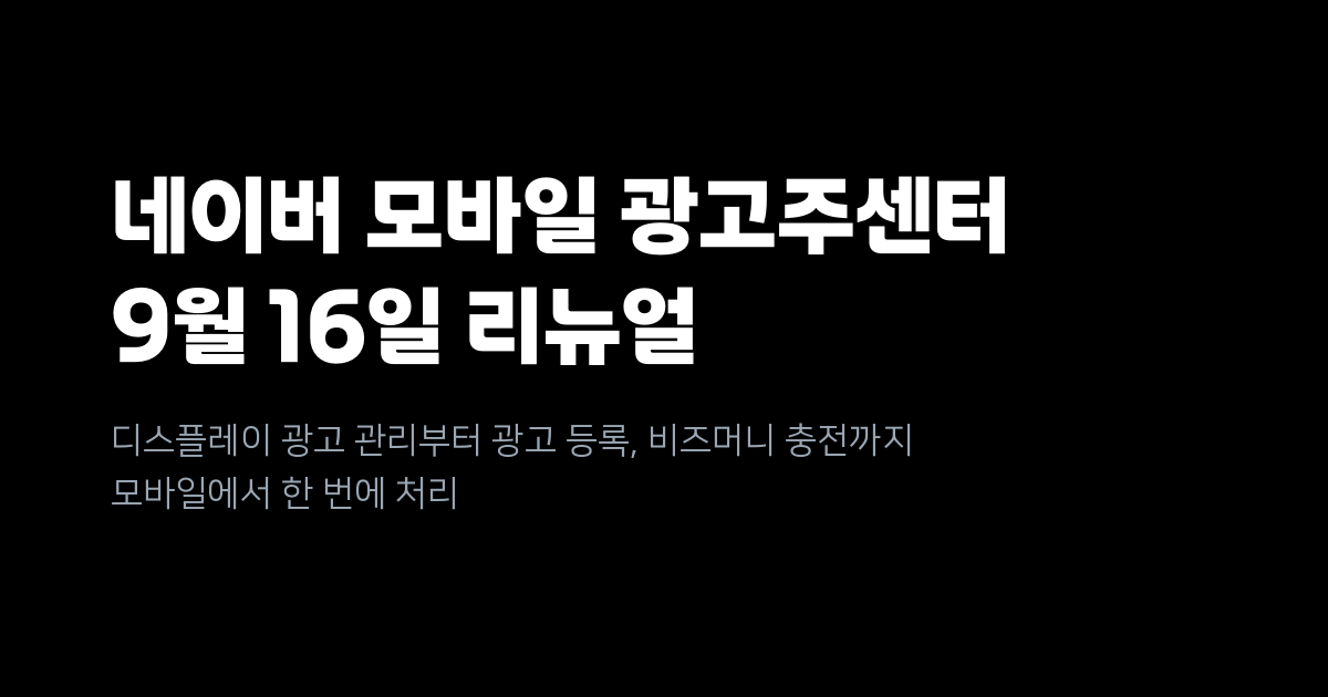 네이버 모바일 광고주센터 9월 16일 리뉴얼, 디스플레이 광고도 모바일에서 관리