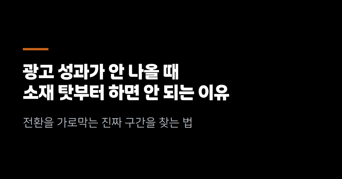 광고 성과가 안 나올 때, 소재 탓부터 하면 안 되는 이유